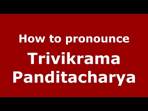 How to pronounce Trivikrama Panditacharya