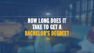 How Long Does It Take to Get a Bachelor’s Degree?