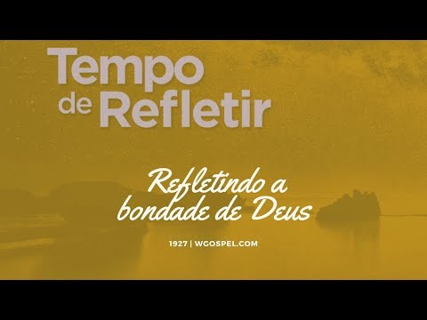 Tempo de Refletir 1927 - Refletindo a bondade de Deus