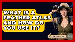 What Is A Feather Atlas And How Do You Use It - Bird Watching Diaries