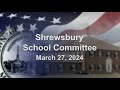 Shrewsbury School Committee Meeting - March 27, 2024