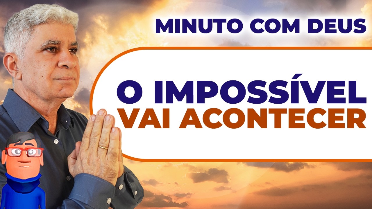 O IMPOSSÍVEL VAI ACONTECER - Minuto com Deus de Hoje