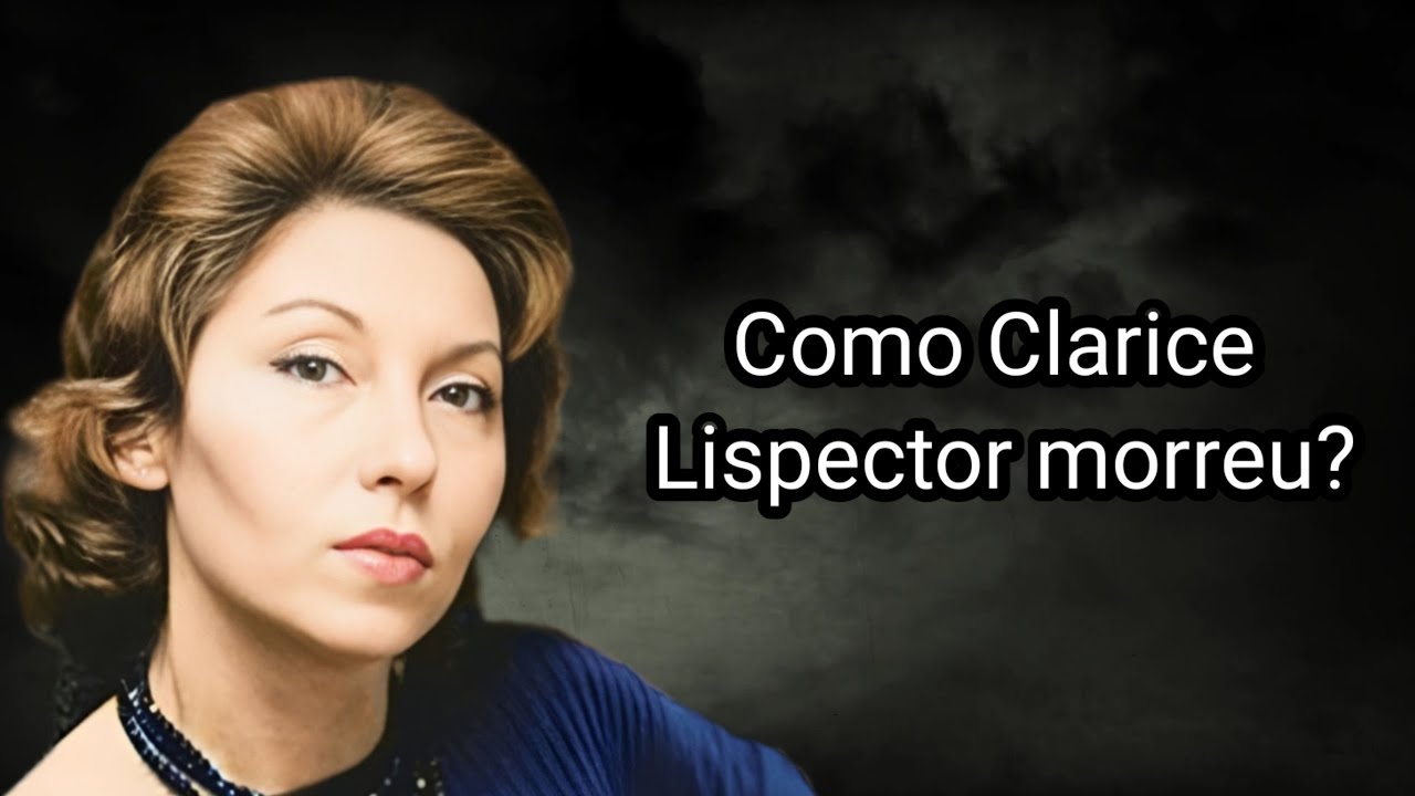 COMO CLARICE LISPECTOR MORREU?