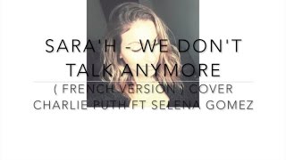 WE DON&#39;T TALK ANYMORE  ( FRENCH VERSION ) Charlie Puth ft. Selena Gomez ( Sara&#39;h Cover )