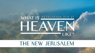 "What is Heaven Like? The New Jerusalem" Revelation 21:9-27