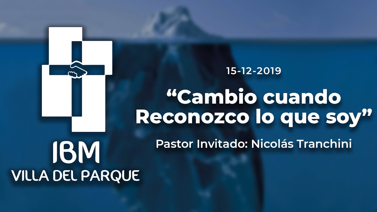 "Cambio cuando reconozco lo que soy" Pr. Nicolás Tranchini - IBM Villa del Parque