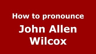 How to pronounce John Allen Wilcox