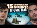 15 CURIOSIDADES SOBRE O FUNDO DO MAR !!