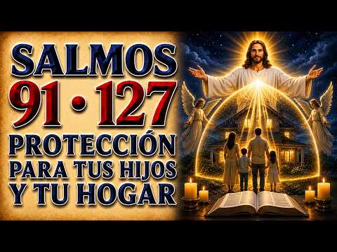 SALMO 91 Y SALMO 127 | ORACIÓN PARA TUS HIJOS Y TUS HOGAR
