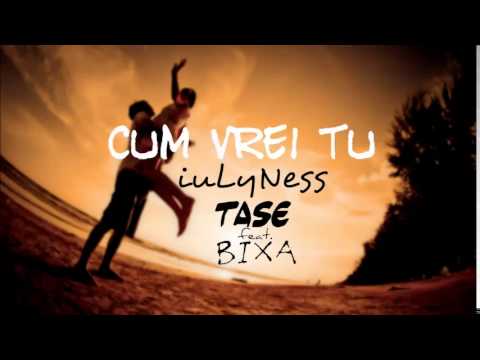 iuLyNess ft. TASE & Bixa - Cum vrei tu