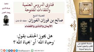 صورة ما حكم الحلف بقول وحياة الله أو بحياة الله؟ لمعالي الشيخ صالح الفوزان