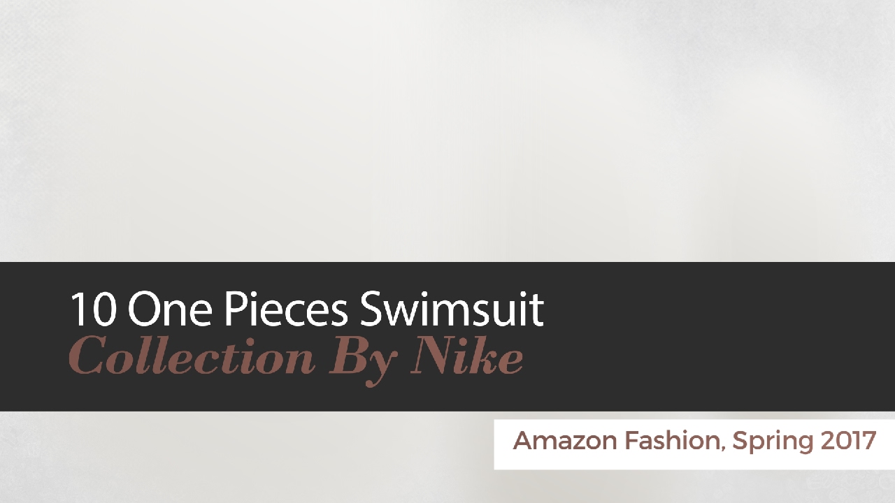 10 One Pieces Swimsuit Collection By Nike Amazon Fashion, Spring 2017