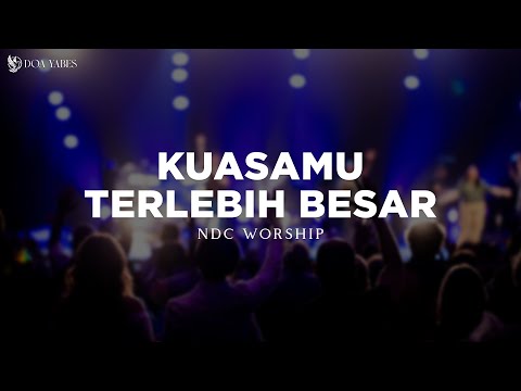 KuasaMu Terlebih Besar - NDC Worship (Lirik) Lagu Rohani