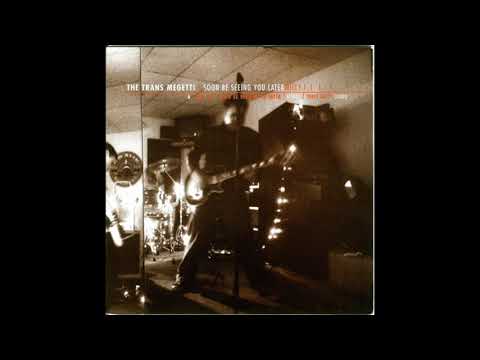 The Trans Megetti – Soon Be Seeing You Later