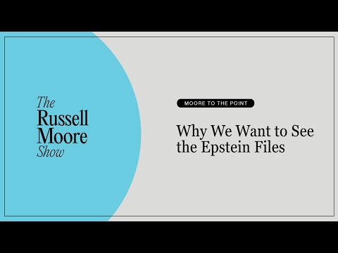 Why We Want to See the Epstein Files | The Russell Moore Show
