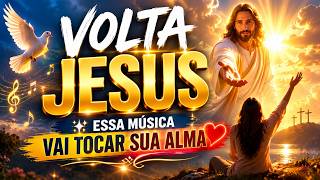 VOLTA JESUS ✨ ESSA MÚSICA VAI TOCAR SUA ALMA