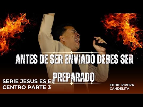 ANTE DE SER ENVIADO DEBES SER PREPARADO - PASTOR EDDIE RIVERA CANDELITA