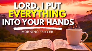 Put Everything Into The Hands of God Today | Daily Prayer for Guidance | Morning Prayer