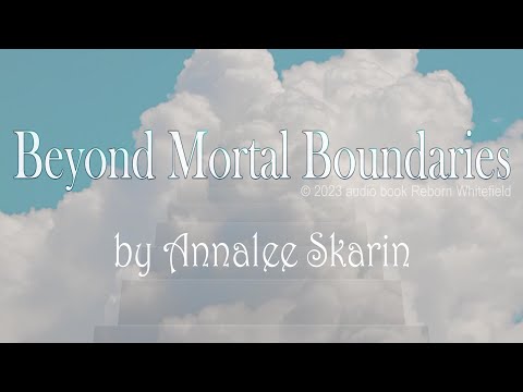 Beyond Mortal Boundaries → complete audio book, by Annalee Skarin