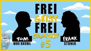 ☆Frei Geist Frei Schnauze☆ #5  mit Tom WhoKnows & Frank Stoner!