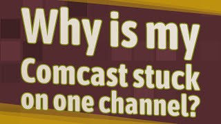 Why is my Comcast stuck on one channel?
