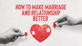 How To Make Your Marriage & Relationship Better