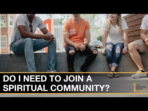 Spiritual Dilemmas: What Is a Spiritual Community and Do You Need to Join One?