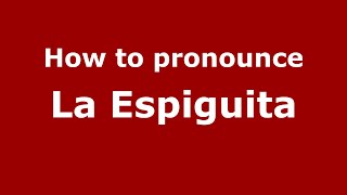 How to pronounce La Espiguita