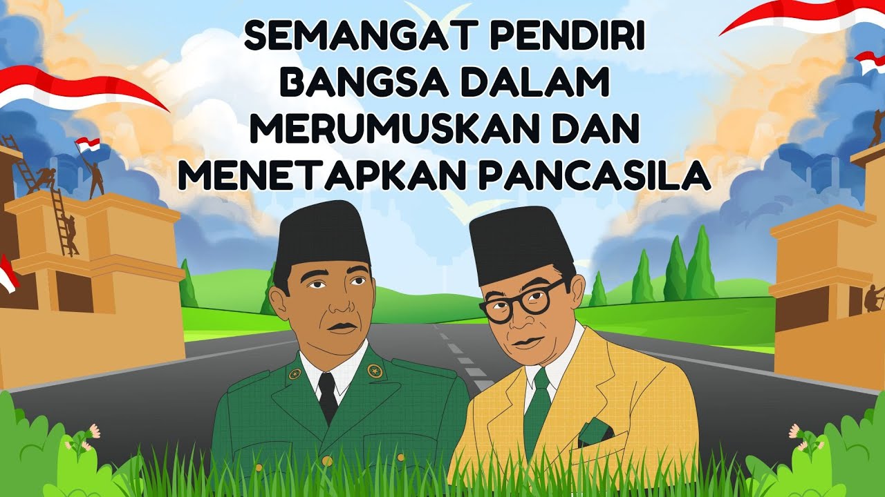 SEMANGAT PENDIRI BANGSA INDONESIA DALAM MERUMUSKAN DAN MENETAPKAN PANCASILA SEBAGAI DASAR NEGARA