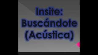Insite -  Buscándote (Acústico/letra)