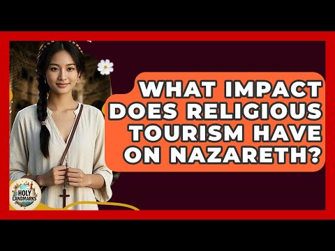 What Impact Does Religious Tourism Have On Nazareth? - Holy Landmarks