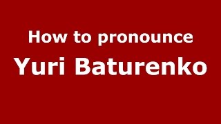 How to pronounce Yuri Baturenko