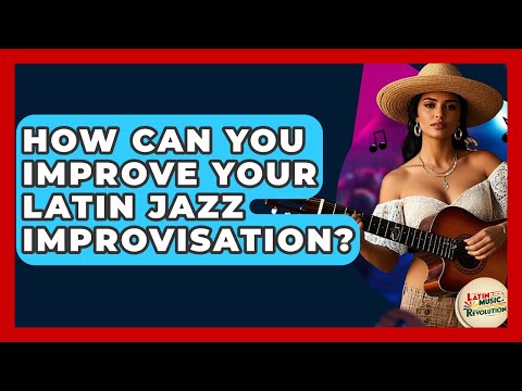 How Can You Improve Your Latin Jazz Improvisation? - Latin Music Revolution