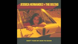 Jessica Hernandez & The Deltas - Don't Take My Man To Idaho (Official Audio)