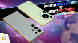 Samsung Galaxy S24 Ultra vs HUAWEI Pura 70 Ultra Comparison Review