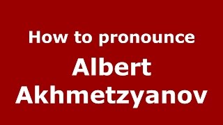 How to pronounce Albert Akhmetzyanov