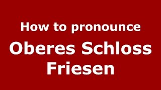 How to pronounce Oberes Schloss Friesen