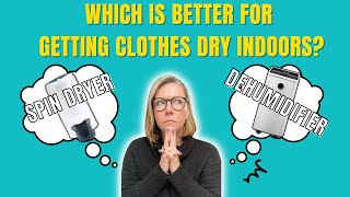 Which is better for drying clothes indoors? Spin Dryer or Dehumidifier?