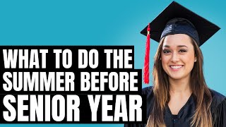 What to do the summer before senior year of High School