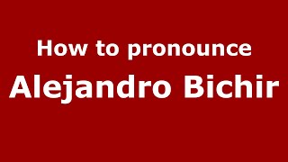 How to pronounce Alejandro Bichir