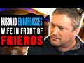 Husband Embarrasses Wife In Front Of Friends He Instantly Regrets It