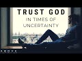 TRUST GOD IN UNCERTAIN TIMES | Hope In Hard Times - Inspirational & Motivational Video