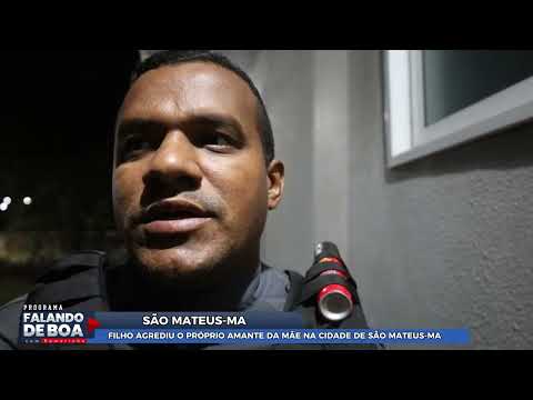 FILHO AGREDIU O PRÓPRIO AMANTE DA MÃE NA CIDADE DE SÃO MATEUS-MA