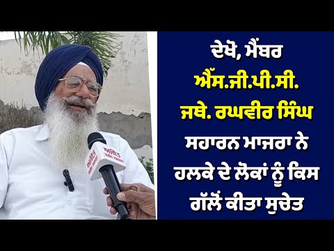 ਦੇਖੋ,  Member SGPC ਜਥੇ. ਰਘਵੀਰ ਸਿੰਘ ਸਹਾਰਨ ਮਾਜਰਾ ਨੇ ਹਲਕੇ ਦੇ ਲੋਕਾਂ ਨੂੰ ਕਿਸ ਗੱਲੋਂ ਕੀਤਾ ਸੁਚੇਤ