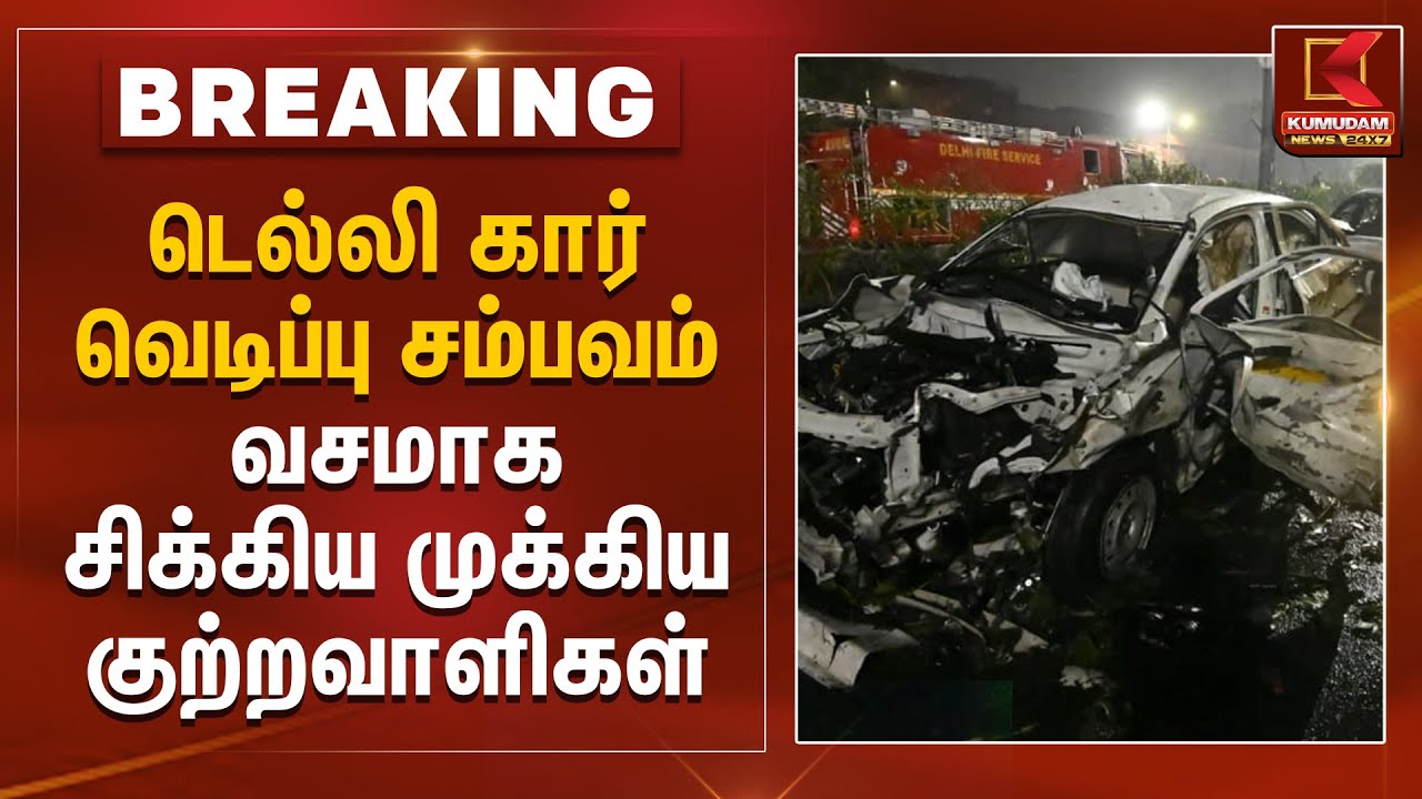 Red Fort Car Blast |டெல்லி கார் வெடிப்பு சம்பவம் வசமாக சிக்கிய முக்கிய குற்றவாளிகள் | New Delhi