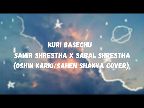 Kuri Basechu - Samir Shrestha X Sabal Dev Shrestha (Oshin Karki/Sahen Shakya Cover)