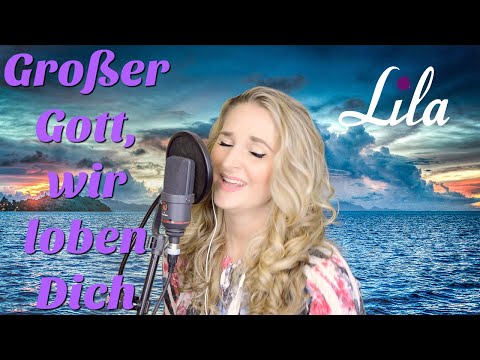 Großer Gott, wir loben dich - Kirchenlied / Gemeindelied - gesungen von Lila