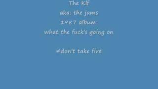 The klf:(jams)  don't take five (take what you want) "what the ***k's going on"