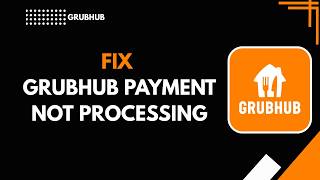 HOW TO FIX GRUBHUB PAYMENT NOT PROCESSING
