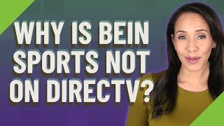 Why is beIN sports not on DirecTV